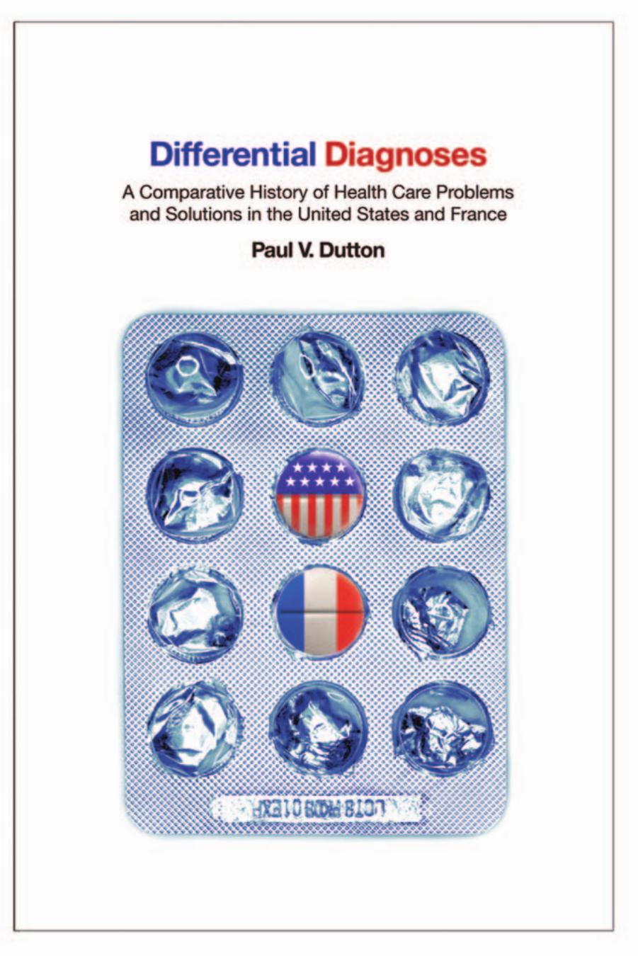 Differential Diagnoses: A Comparative History of Health Care Problems and Solutions in the United States and France by by Paul V. Dutton