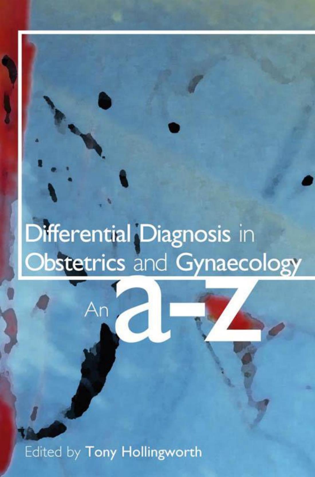 Differential Diagnosis in Obstetrics and Gynaecology: An A-Z by Tony Hollingworth