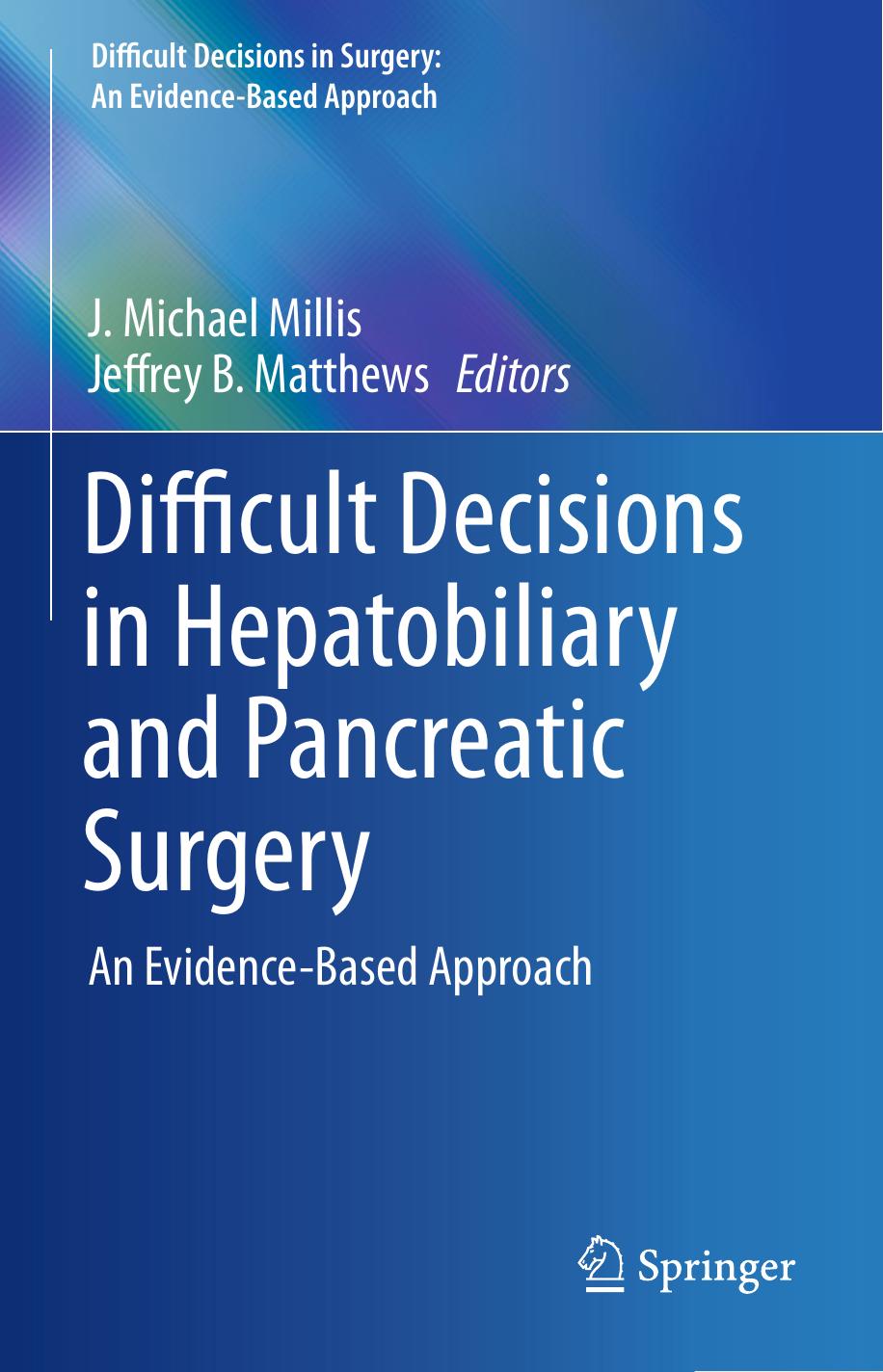 Difficult Decisions in Hepatobiliary and Pancreatic Surgery: An Evidence-Based Approach by J. Michael Millis Jeffrey B. Matthews (eds.)