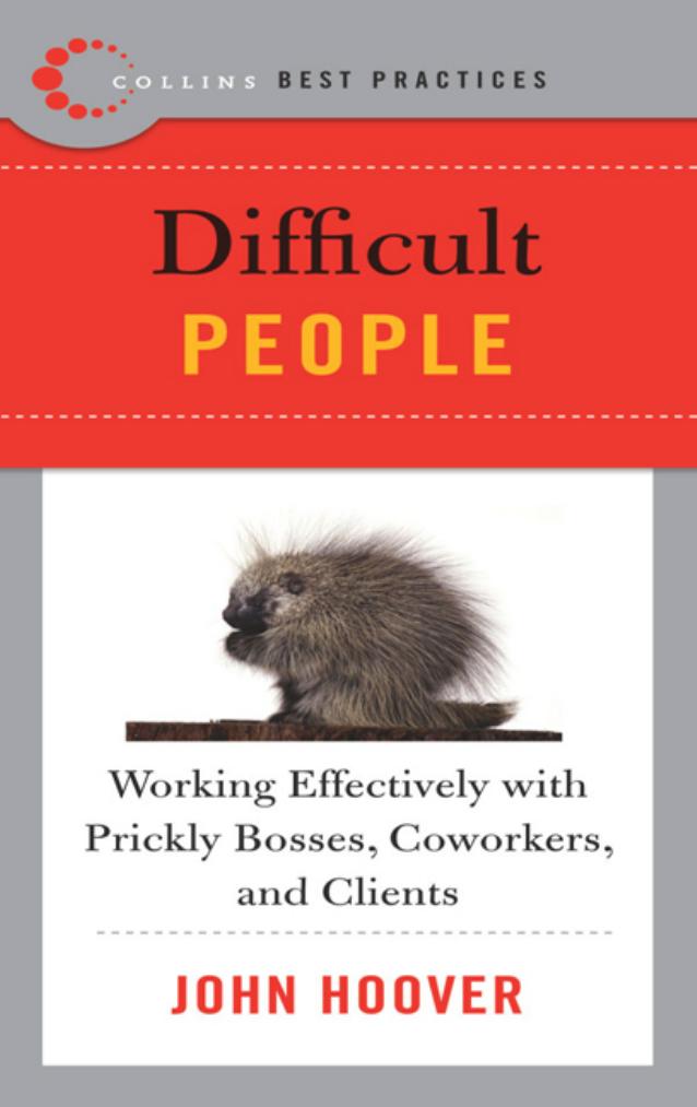 Difficult People Working Effectively With Prickly Bosses, Coworkers, And Clients by John Hoover