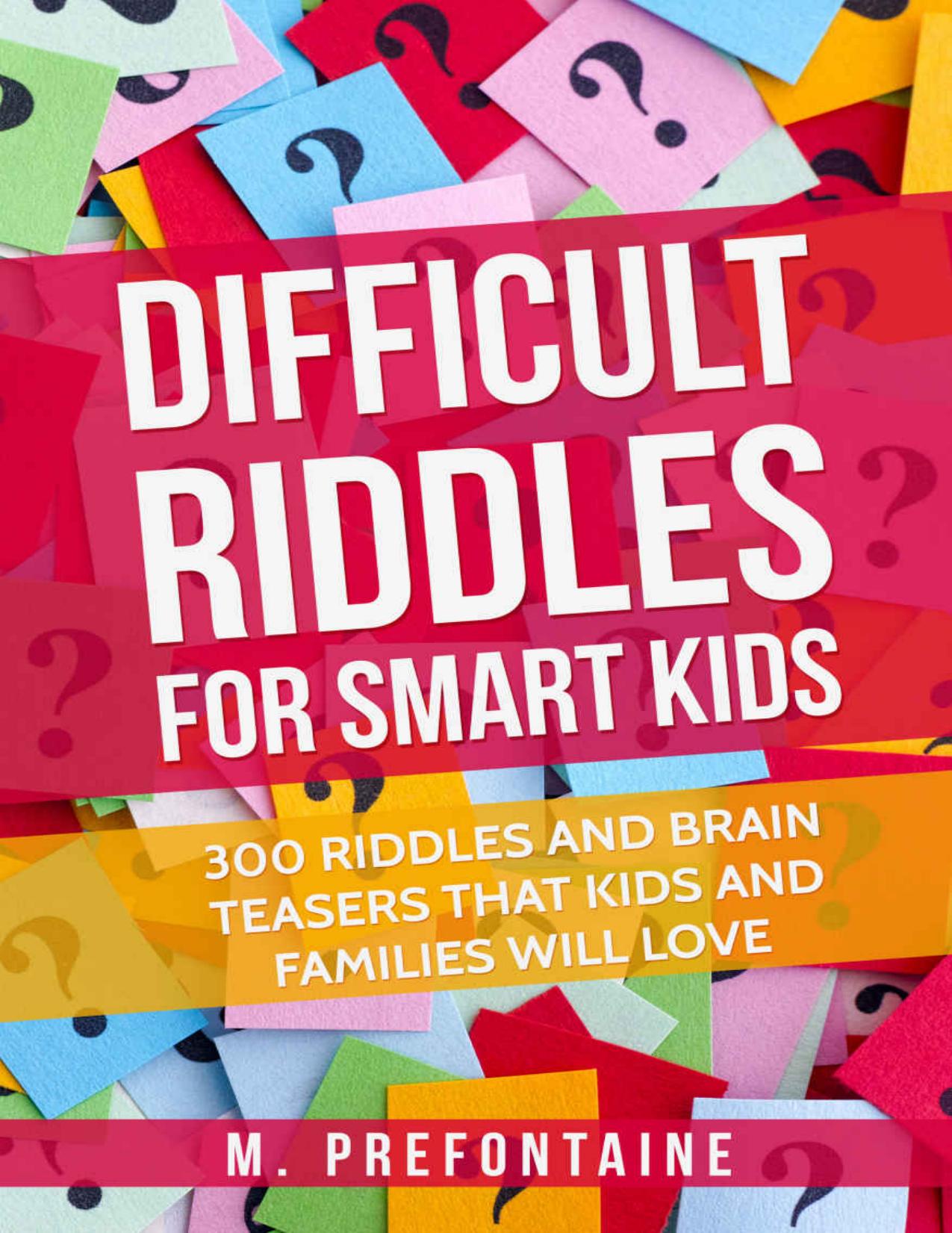 Difficult Riddles For Smart Kids: 300 Difficult Riddles And Brain Teasers Families Will Love (Books for Smart Kids Book 1) by M. Prefontaine