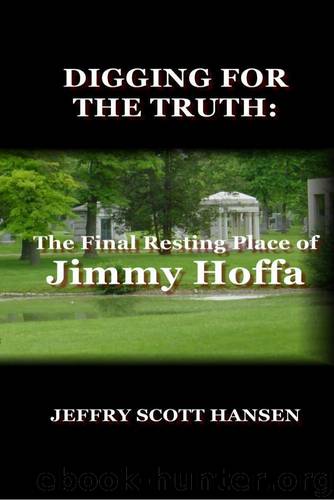 Digging for the Truth: The Final Resting Place of Jimmy Hoffa by Hansen Jeffry Scott