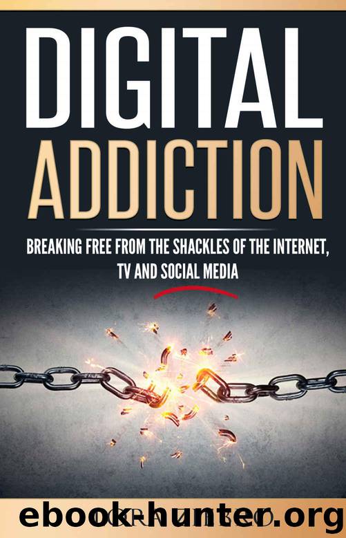 Digital Addiction: Breaking Free from the Shackles of the Internet, TV and Social Media by Ziebro Lora