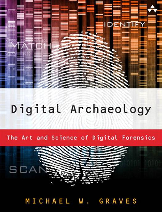Digital Archaeology: The Art and Science of Digital Forensics by Michael W. Graves