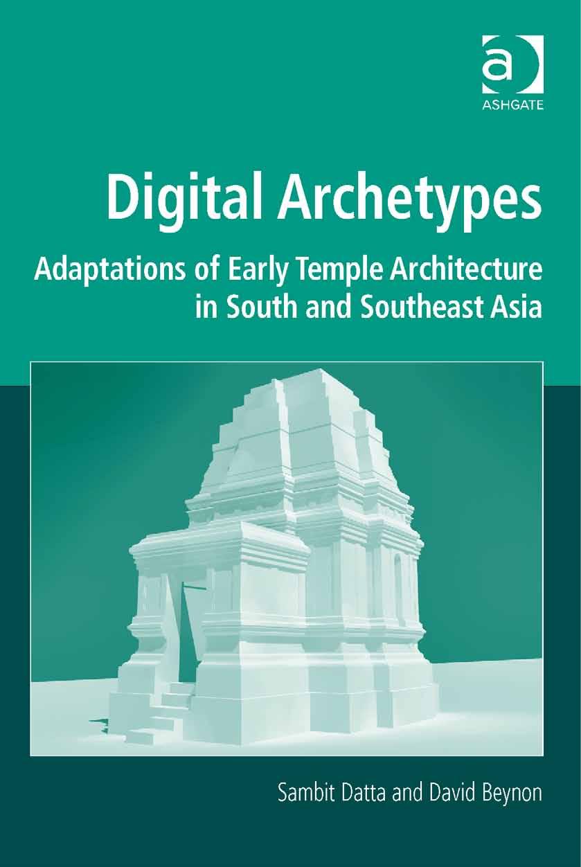 Digital Archetypes: Adaptations of Early Temple Architecture in South and Southeast Asia by David Beynon Sambit Datta