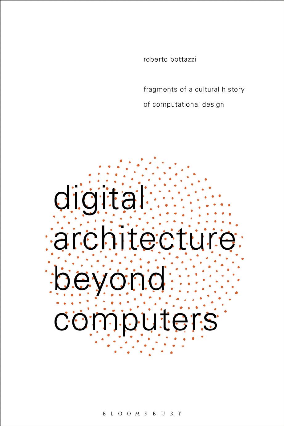 Digital Architecture Beyond Computers : Fragments of a Cultural History of Computational Design by Roberto Bottazzi