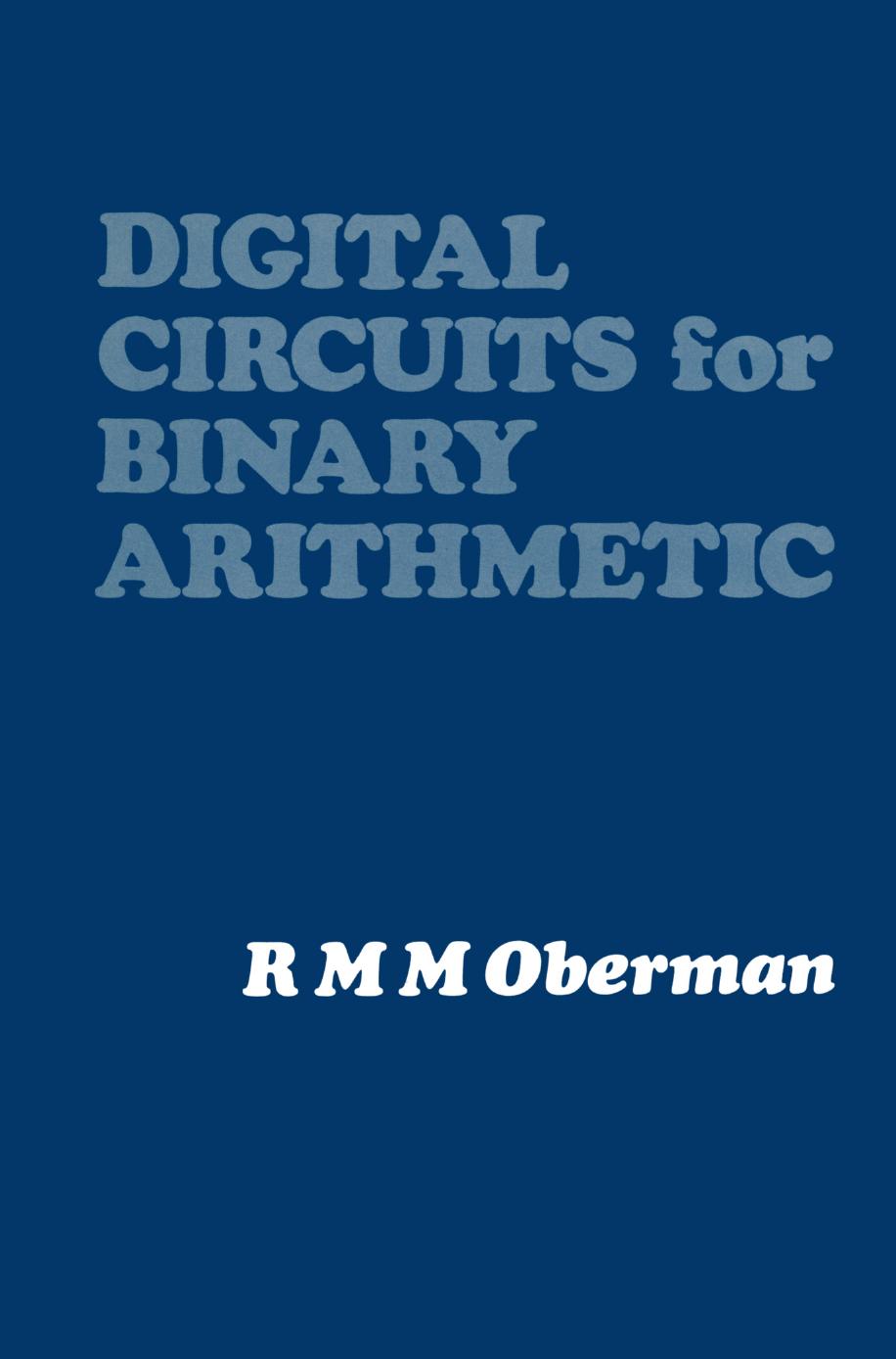 Digital Circuits for Binary Arithmetic by R. M. M. Oberman (auth.)