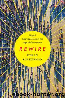 Digital Cosmopolitans: Why We Think the Internet Connects Us, Why It Doesn't, and How to Rewire It by Ethan Zuckerman