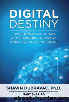 Digital Destiny: How the New Age of Data Will Transform the Way We Work, Live, and Communicate by Shawn DuBravac