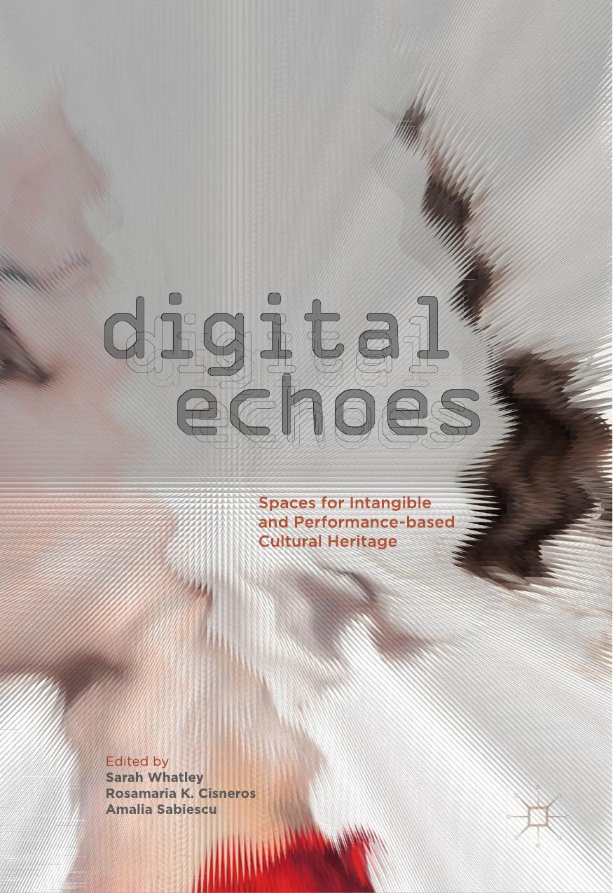 Digital Echoes: Spaces for Intangible and Performance-based Cultural Heritage [Repost] by Sarah Whatley