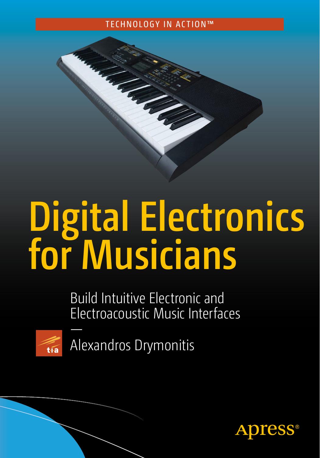 Digital Electronics for Musicians: Build Intuitive Electronic and Electroacoustic Music Interfaces by Unknown