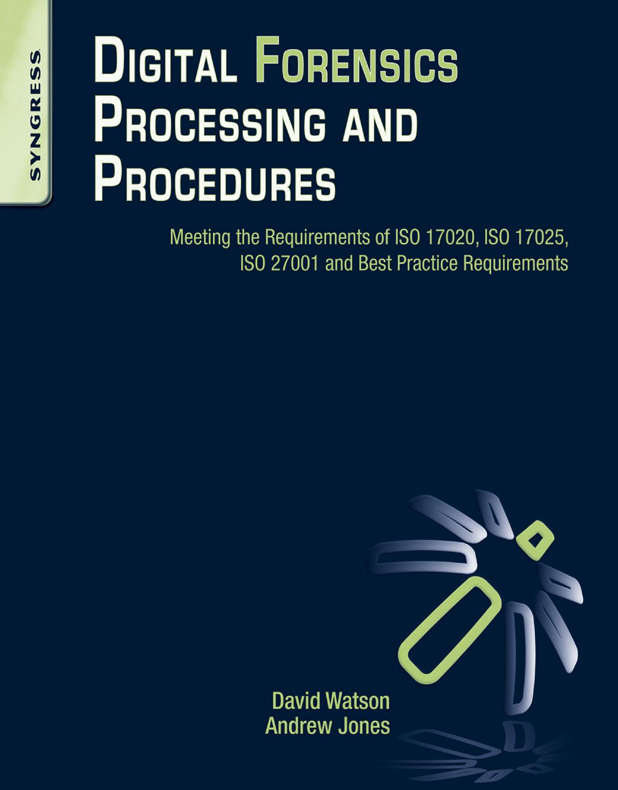 Digital Forensics Processing and Procedures: Meeting the Requirements of ISO 17020,ISO 17025, ISO 27001 and Best Practice Requirements by David Watson & Andrew Jones