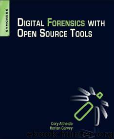 Digital Forensics with Open Source Tools: Using Open Source Platform Tools for Performing Computer Forensics on Target Systems: Windows, Mac, Linux, Unix, etc by Altheide Cory & Carvey Harlan