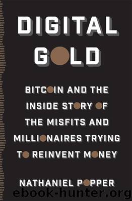 Digital Gold : Bitcoin and the Inside Story of the Misfits and Millionaires Trying to Reinvent Money (9780062362513) by Popper Nathaniel