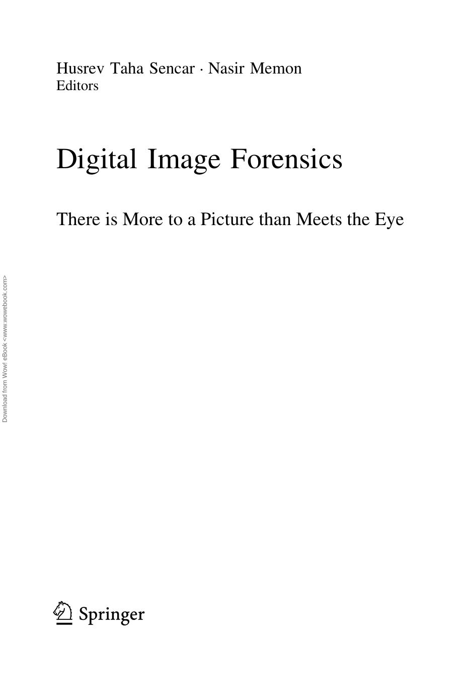 Digital Image Forensics: There is More to a Picture than Meets the Eye by Husrev Taha Sencar Nasir Memon