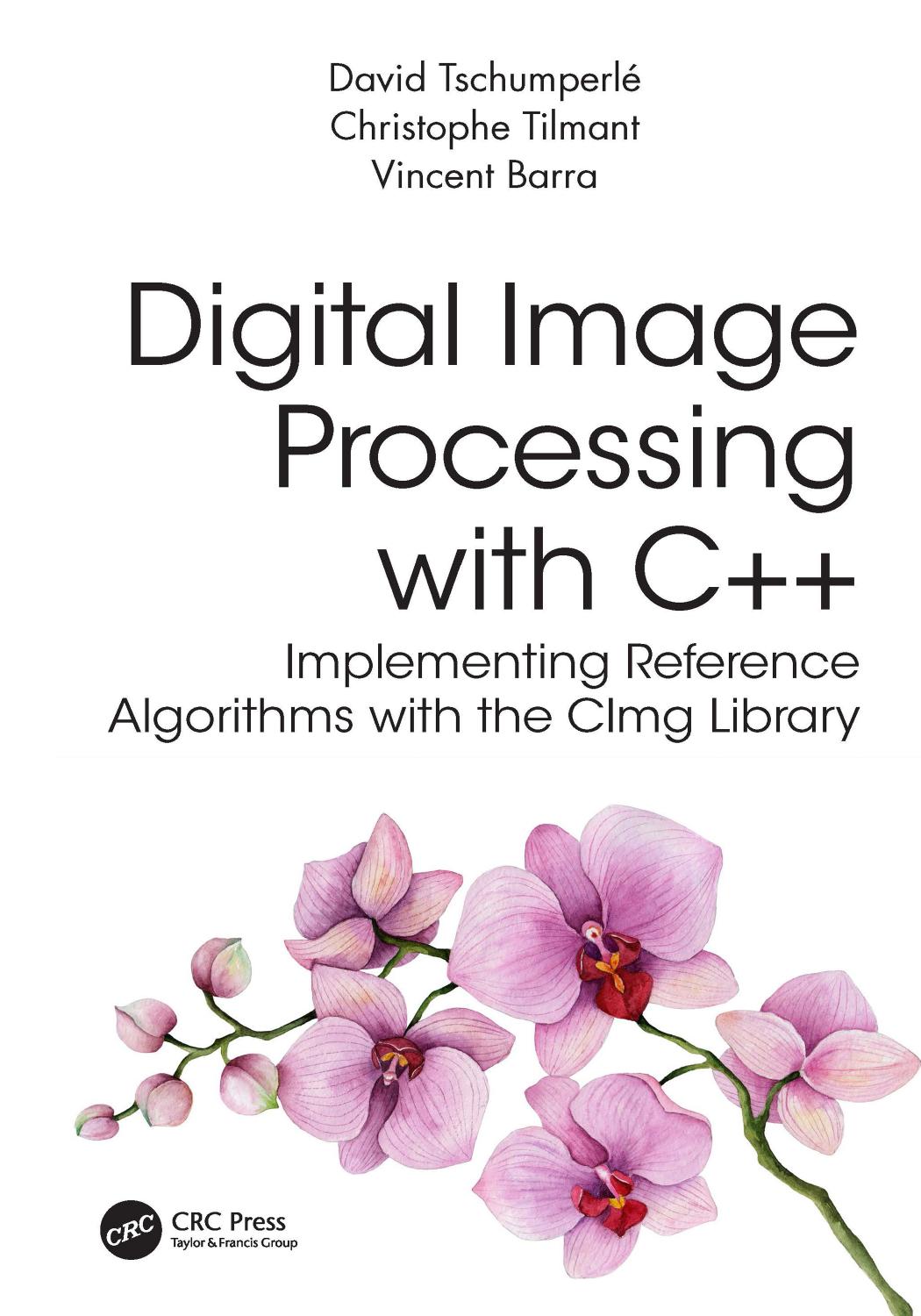 Digital Image Processing with C++: Implementing Reference Algorithms with the CImg Library by David Tschumperlé & Christophe Tilmant & Vincent Barra