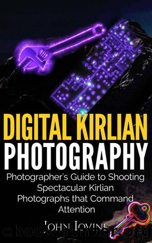Digital Kirlian Photography: Photographer's Guide for Shooting Spectacular Kirlian Photographs that Command Attention by John Iovine