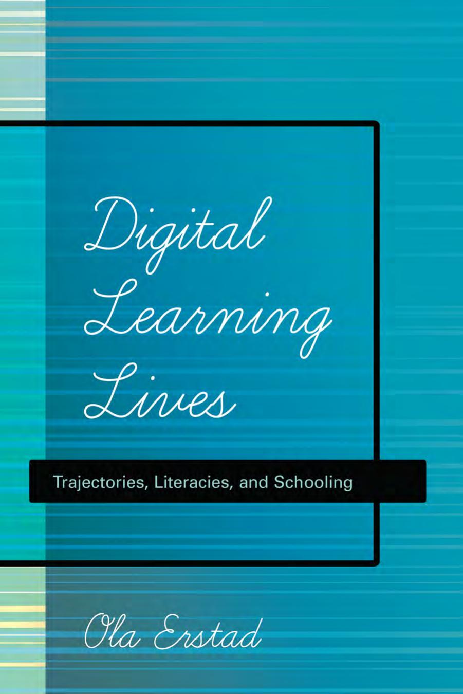 Digital Learning Lives: Trajectories, Literacies, and Schooling (New Literacies and Digital Epistemologies) by Ola Erstad