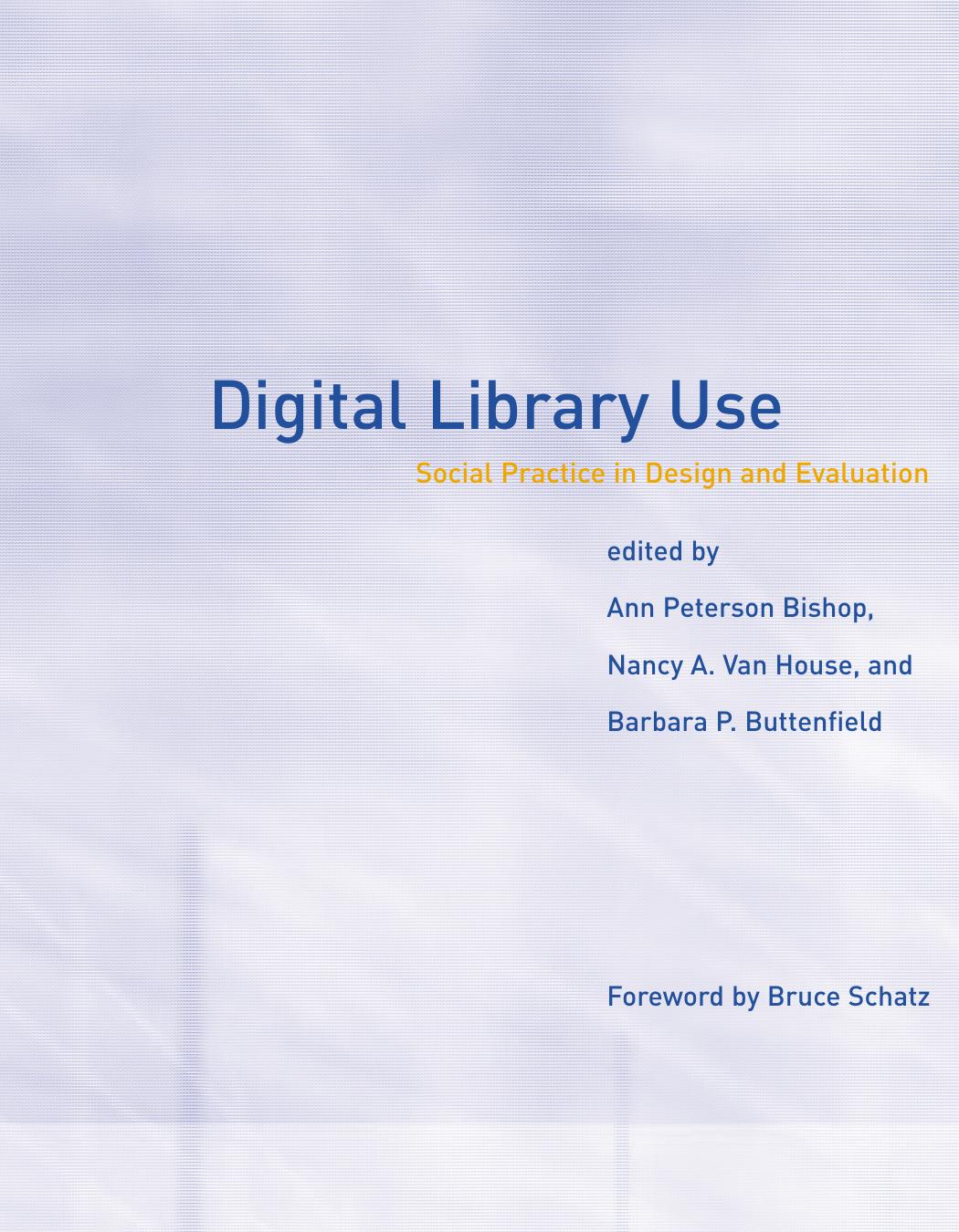 Digital Library Use: Social Practice in Design and Evaluation (Digital Libraries and Electronic Publishing) by Ann Peterson Bishop Nancy A. Van House Barbara P. Buttenfield Bruce Schatz