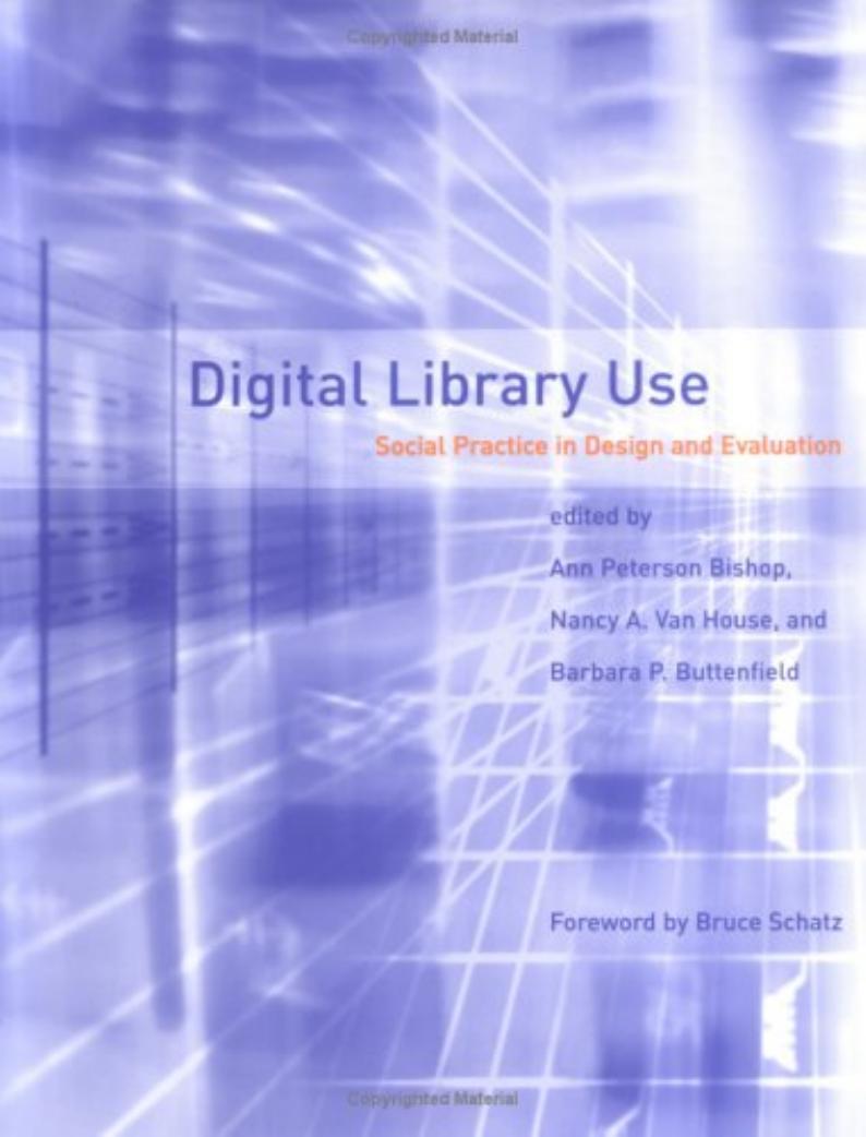 Digital Library Use: Social Practice in Design and Evaluation (Digital Libraries and Electronic Publishing) by Bruce Schatz Ann Peterson Bishop Nancy A. Van House Barbara P. Buttenfield