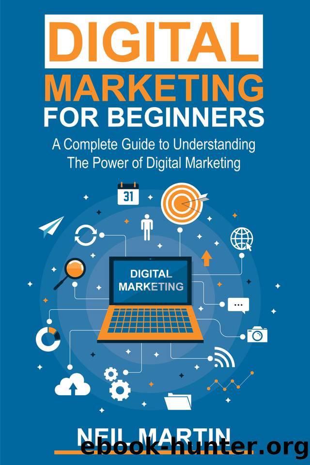 Digital Marketing For Beginners: A Complete Guide To Understand The Power Of Digital Marketing by Martin Neil
