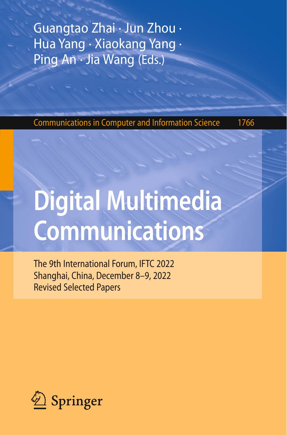 Digital Multimedia Communications: The 9th International Forum, IFTC 2022, Shanghai, China, December 8â9, 2022, Revised Selected Papers by Guangtao Zhai Jun Zhou Hua Yang Xiaokang Yang Ping An Jia Wang