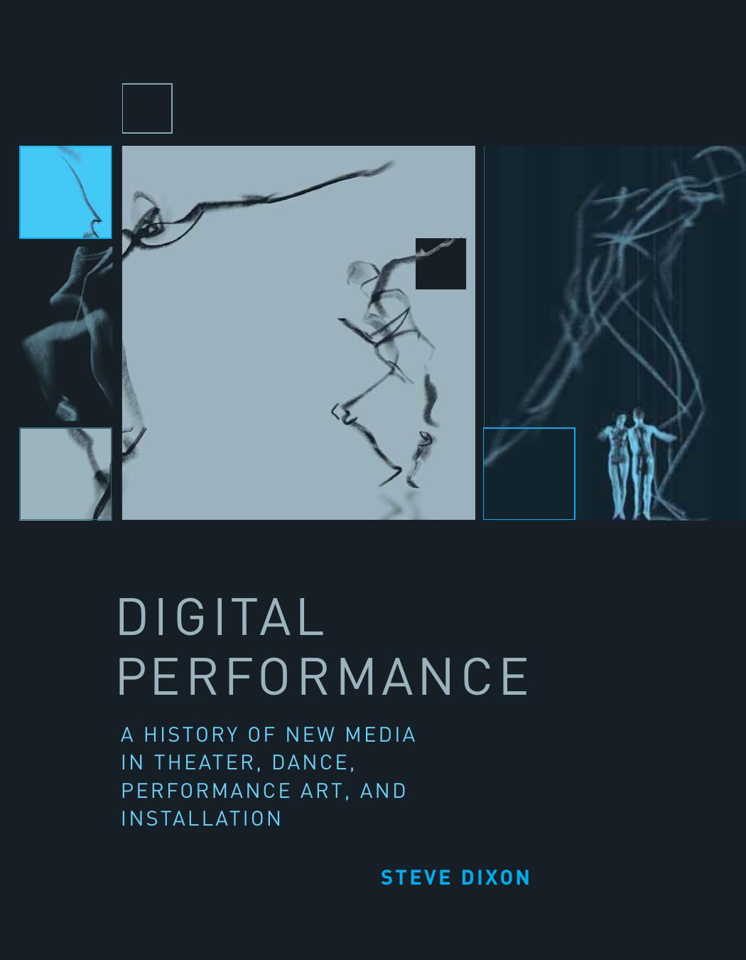 Digital Performance: A History of New Media in Theater, Dance, Performance Art, and Installation by Steve Dixon