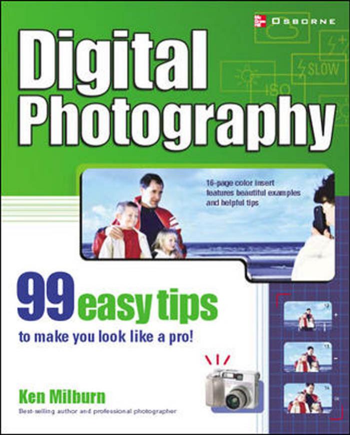 Digital Photography 99 Easy Tips To Make You Look Like A Pro! by by
