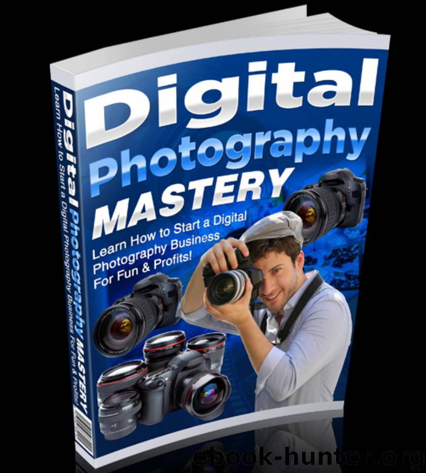 Digital Photography Mastery: Learn How to Start a Digital Photography Business For Fun & Profits by eBook Download a
