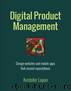 Digital Product Management: Design websites and mobile apps that exceed expectations by Layon Kristofer
