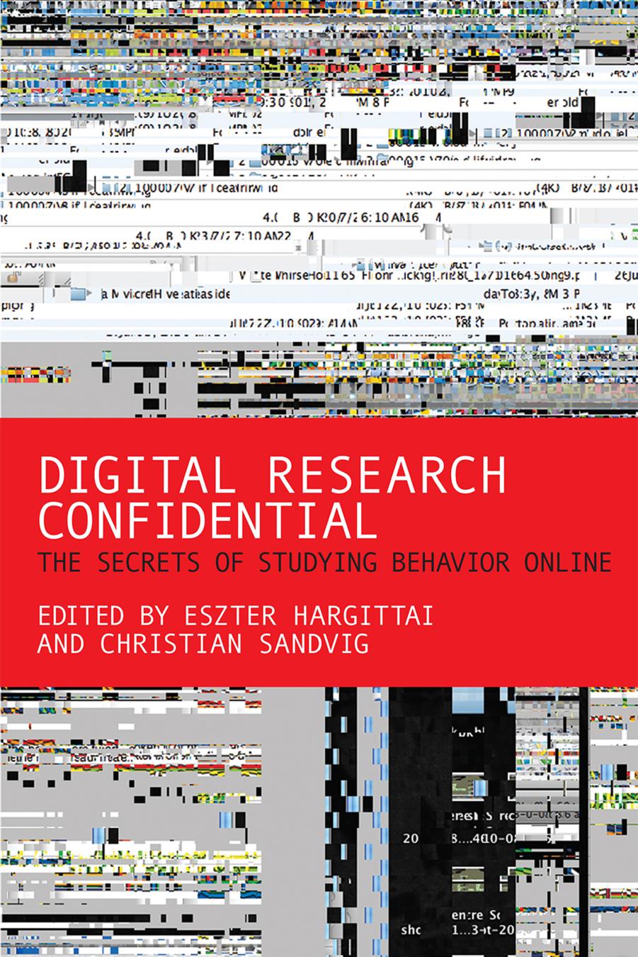 Digital Research Confidential: The Secrets of Studying Behavior Online by Eszter Hargittai Christian Sandvig (eds.)