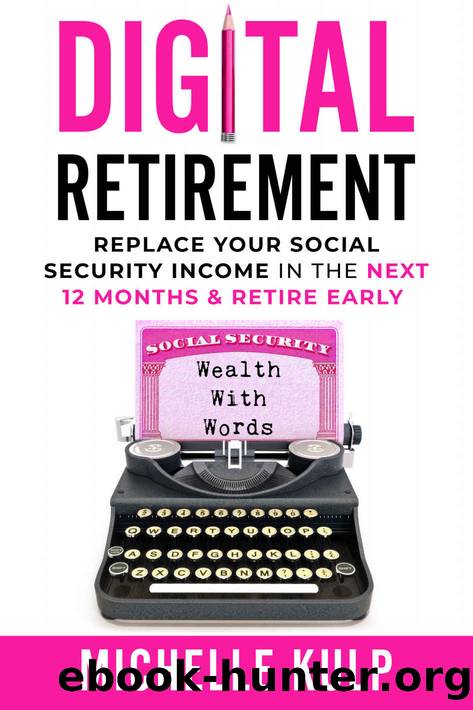 Digital Retirement: Replace Your Social Security Income In The Next 12 Months & Retire Early (Wealth With Words) by Michelle Kulp