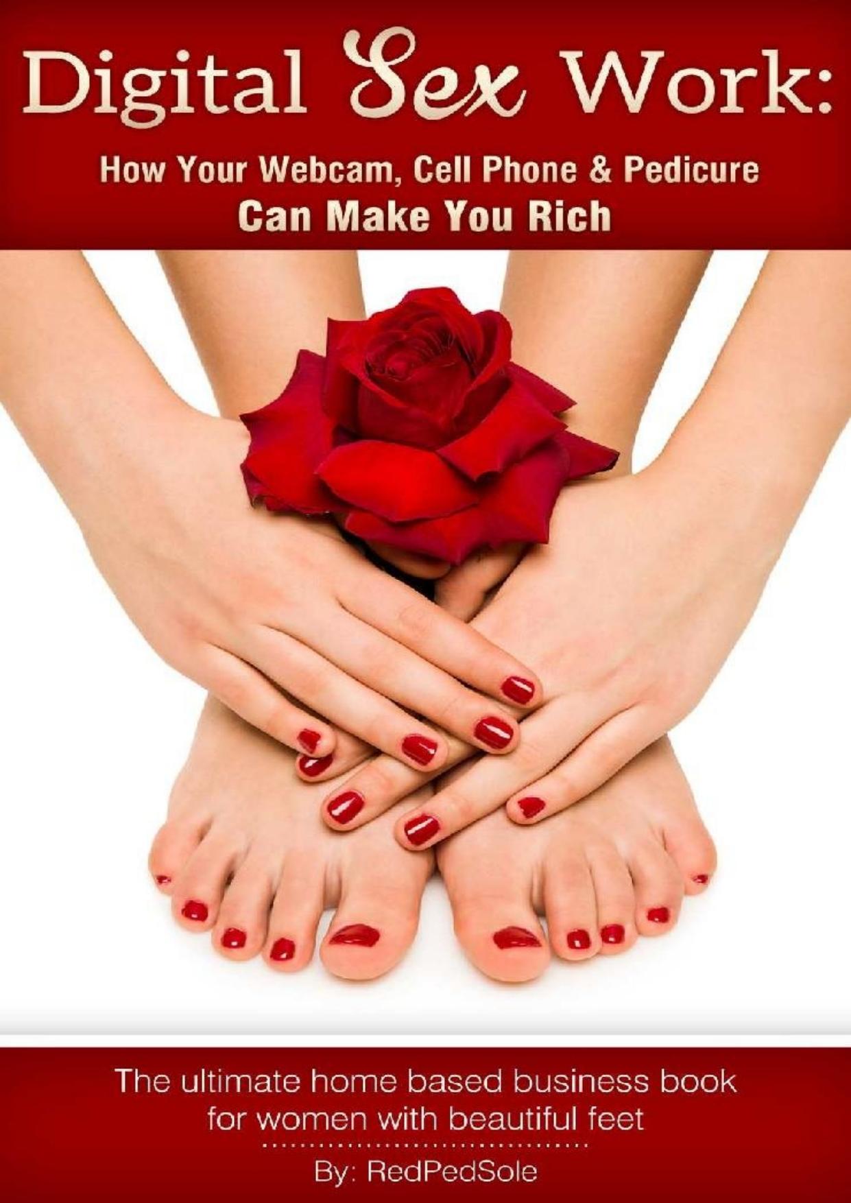 Digital Sex Work: How Your Webcam, Cell Phone & Pedicure Can Make You Rich by Red Ped Sole [Sole