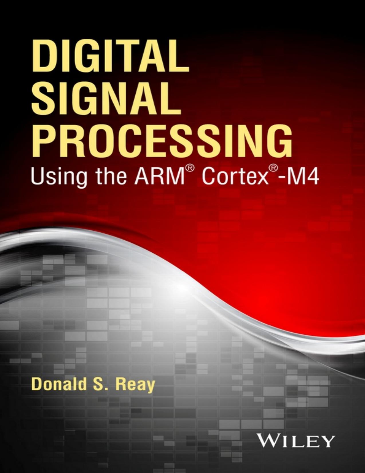 Digital Signal Processing and Applications Using the ARM Cortex M4 by Donald S. Reay