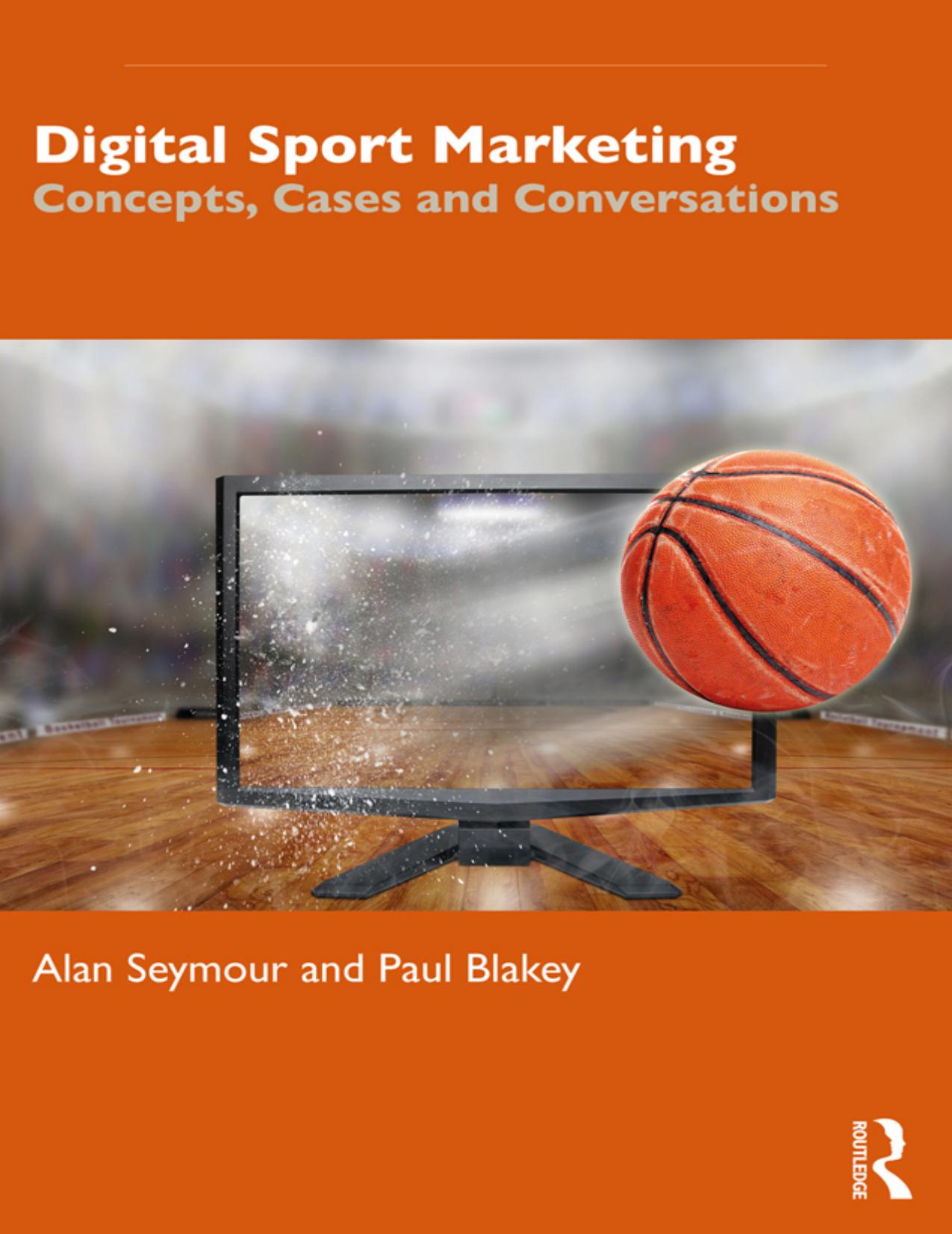 Digital Sport Marketing: Concepts, Cases and Conversations by Alan Seymour Paul Blakey