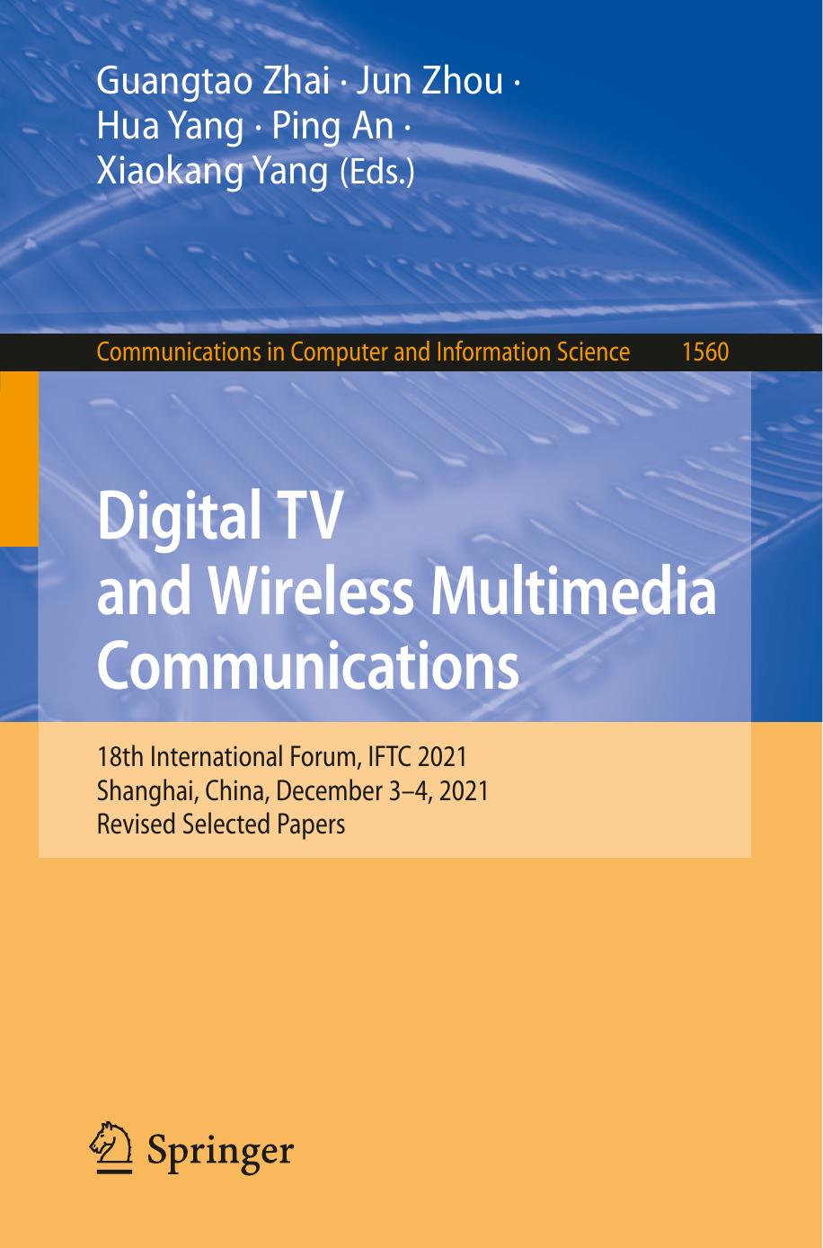 Digital TV and Wireless Multimedia Communications: 18th International Forum, IFTC 2021, Shanghai, China, December 3â4, 2021, Revised Selected Papers by Guangtao Zhai Jun Zhou Hua Yang Ping An Xiaokang Yang