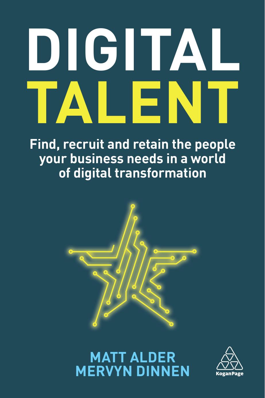 Digital Talent: Find, recruit and retain the people your business needs in a world of digital transformation by Matt Alder Mervyn Dinnen