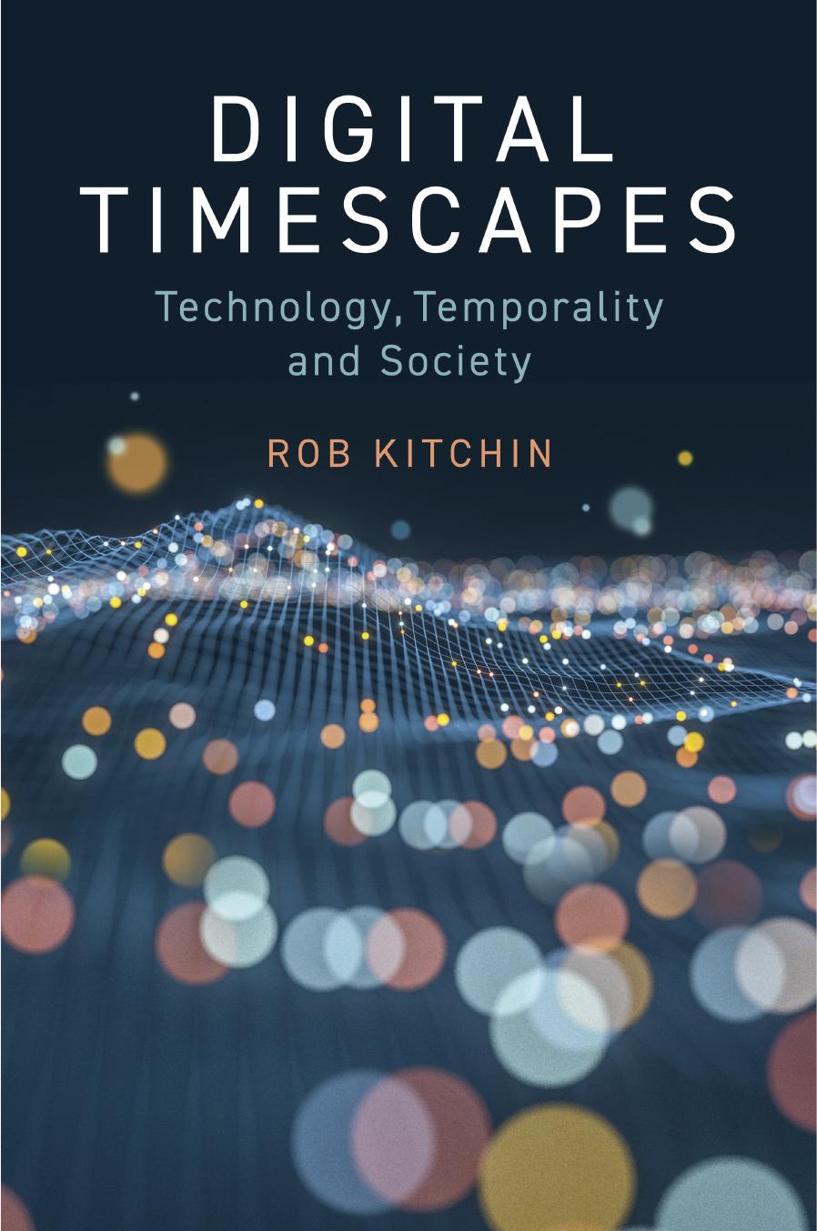 Digital Timescapes: Technology, Temporality and Society by Rob Kitchin