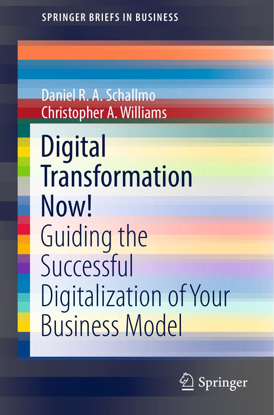 Digital Transformation Now!: Guiding the Successful Digitalization of Your Business Model by Daniel R. A. Schallmo Christopher A. Williams (auth.)