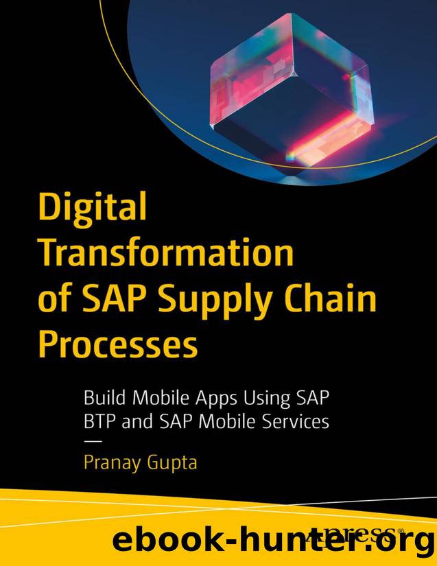 Digital Transformation of SAP Supply Chain Processes: Build Mobile Apps Using SAP BTP and SAP Mobile Services by Pranay Gupta