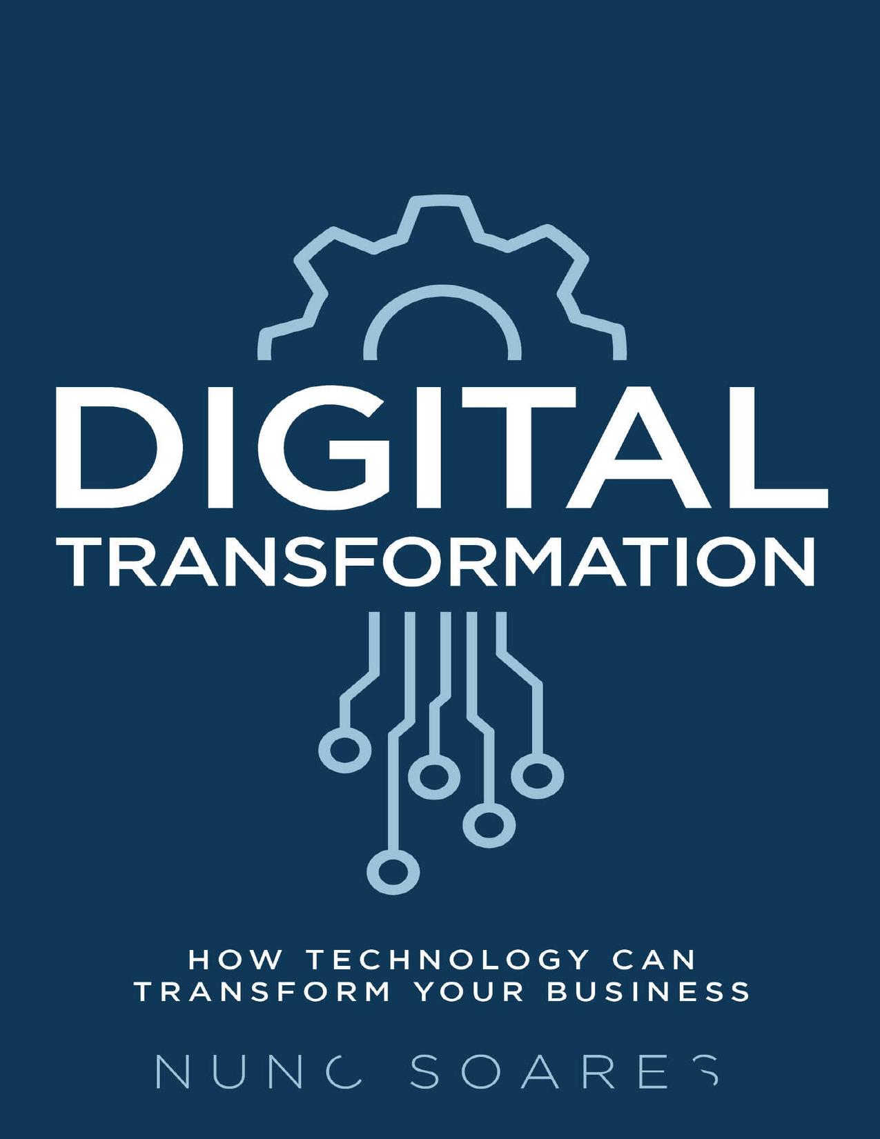 Digital Transformation: How technology can transform your business by Soares Nuno