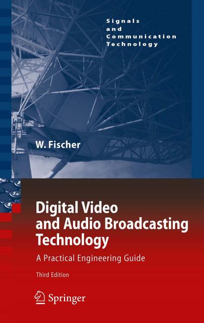 Digital Video and Audio Broadcasting Technology: A Practical Engineering Guide (Signals and Communication Technology) by Walter Fischer