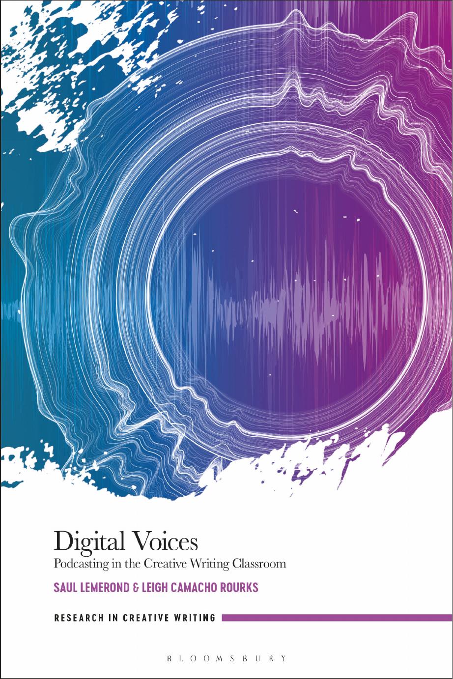 Digital Voices: Podcasting in the Creative Writing Classroom by Saul Lemerond Leigh Camacho Rourks