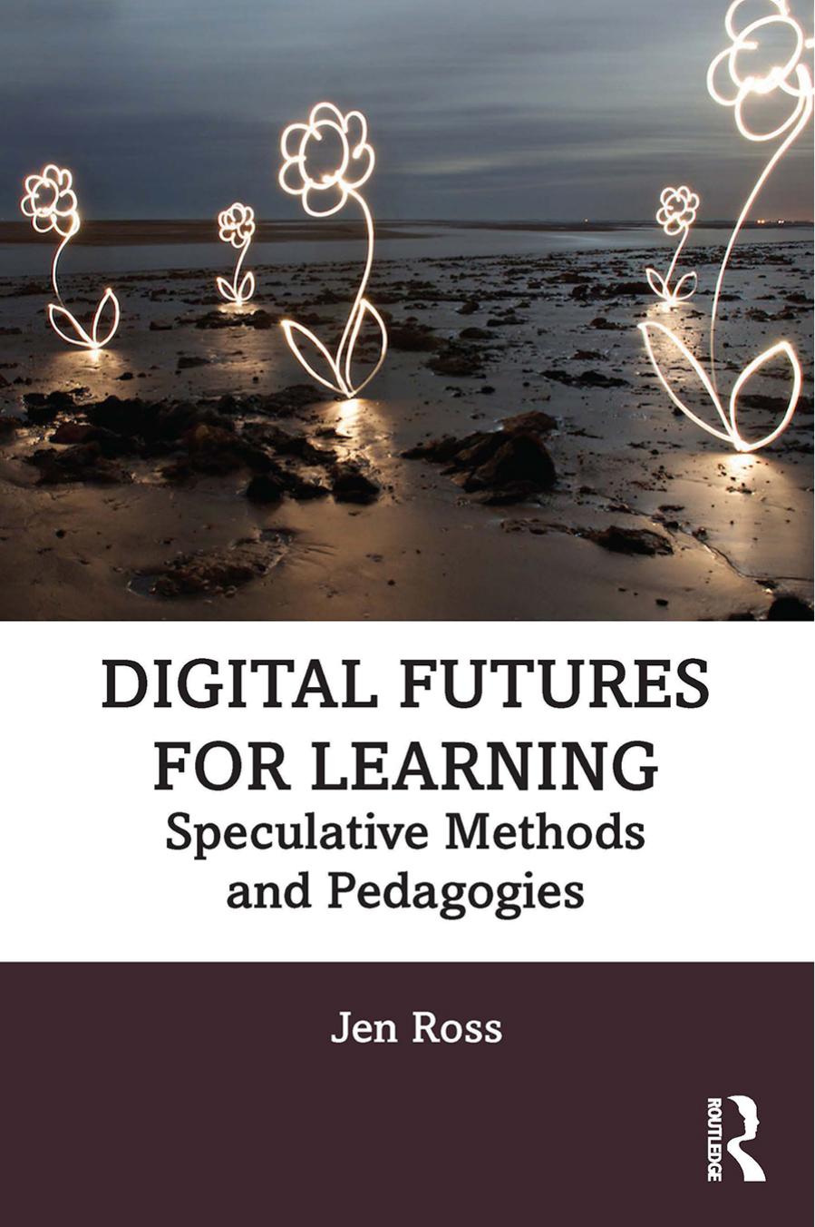 Digital futures for learning : speculative methods and pedagogies by Jen Ross