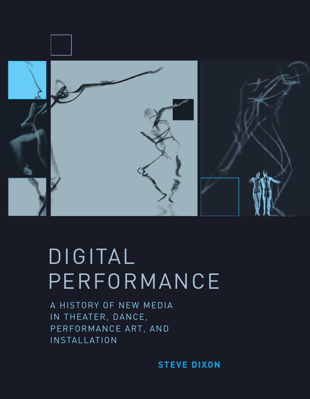 Digital performance : a history of new media in theater, dance, performance art, and installation by Smith Barry; Dixon Steve