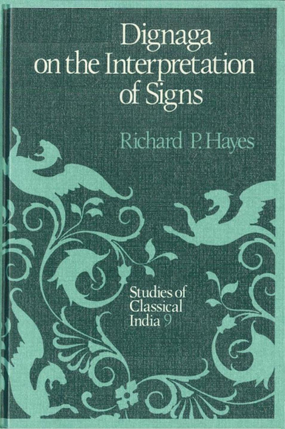 Dignaga on the Interpretation of Signs (Studies of Classical India; v. 9) by Richard P. Hayes