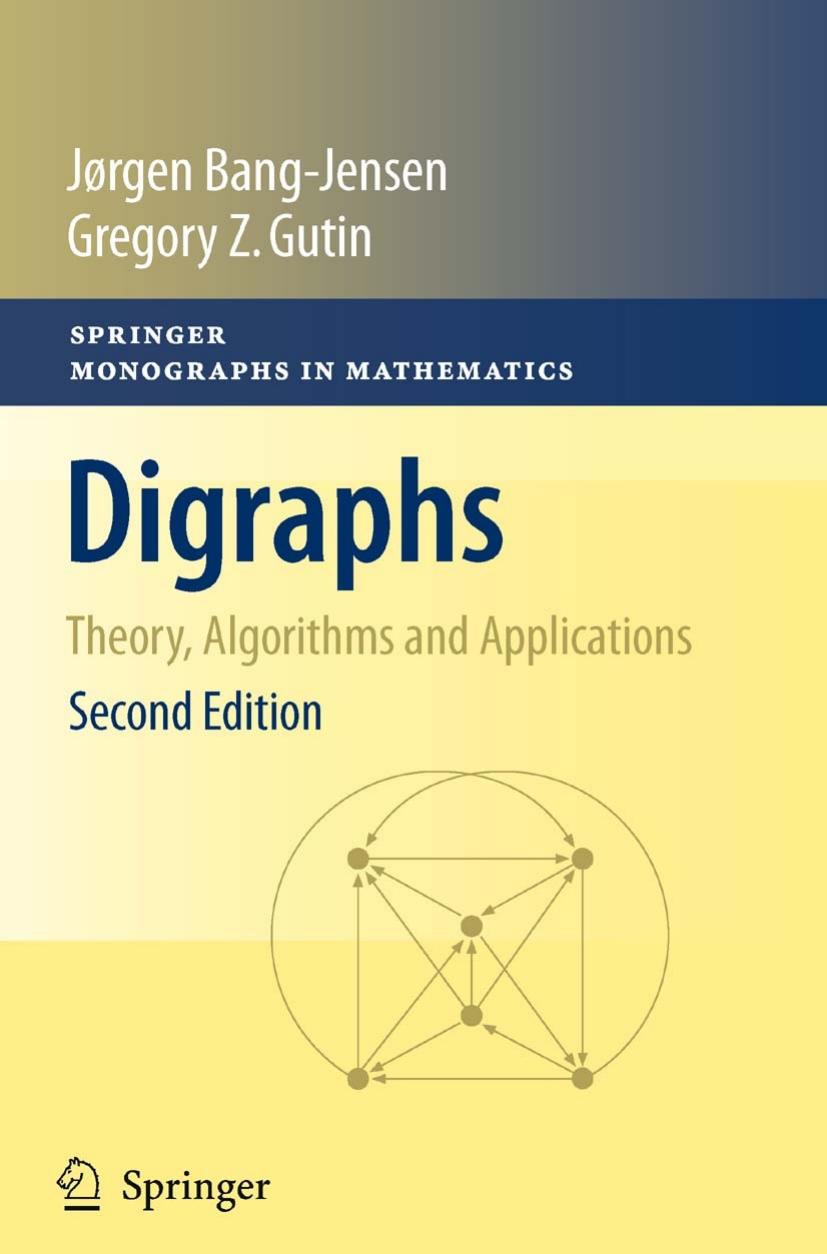 Digraphs: Theory, Algorithms and Applications by Prof. Jørgen Bang-Jensen Prof. Gregory Z. Gutin (auth.)