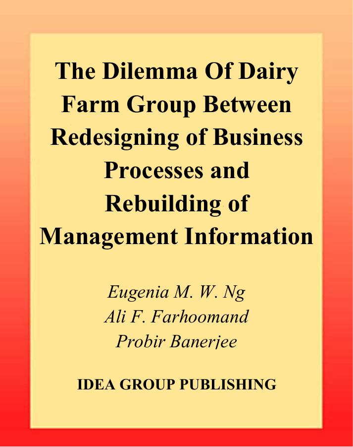 Dilemma of Dairy Farm Group between Redesigning of Business Processes and Rebuilding of Management Information Systems by Ng Eugenia M. W. Ali F. Farhoomand Probir Banerjee