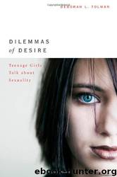 Dilemmas of Desire: Teenage Girls Talk About Sexuality by Deborah L. Tolman