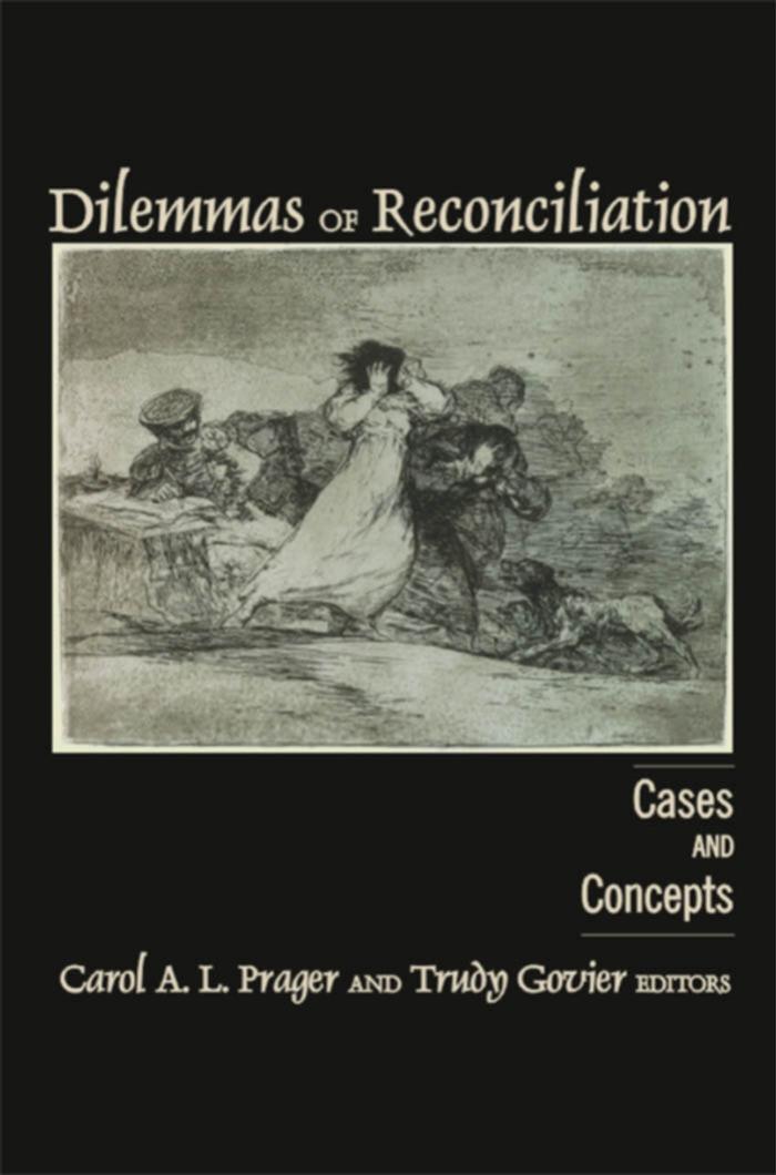 Dilemmas of Reconciliation : Cases and Concepts by Carol A. L. Prager; Trudy Govier
